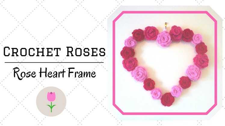 How To Crochet A Rose - Crochet Rose Heart Frame