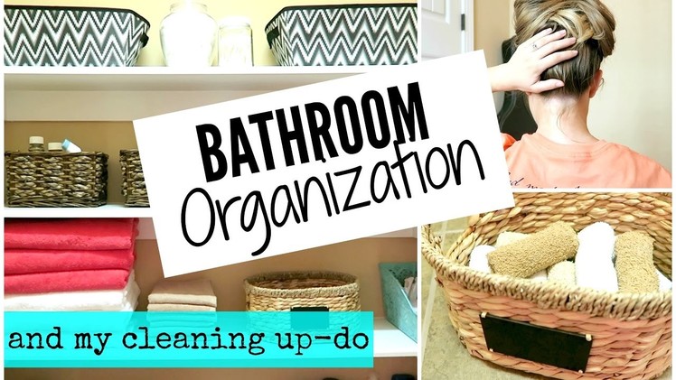 BATHROOM ORGANIZATION IDEAS & MY CLEANING UP-DO HAIRSTYLE