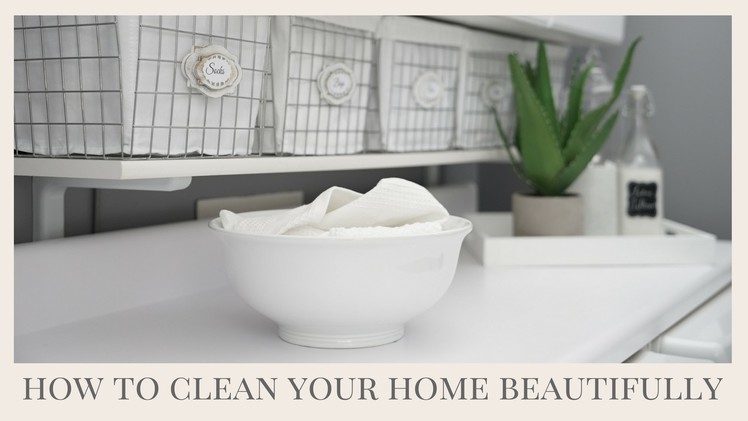 CLEANING TIPS | How To Make Cleaning Your Home Beautiful