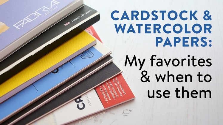 Cardstocks & Watercolor Papers: My favorites & when to use them