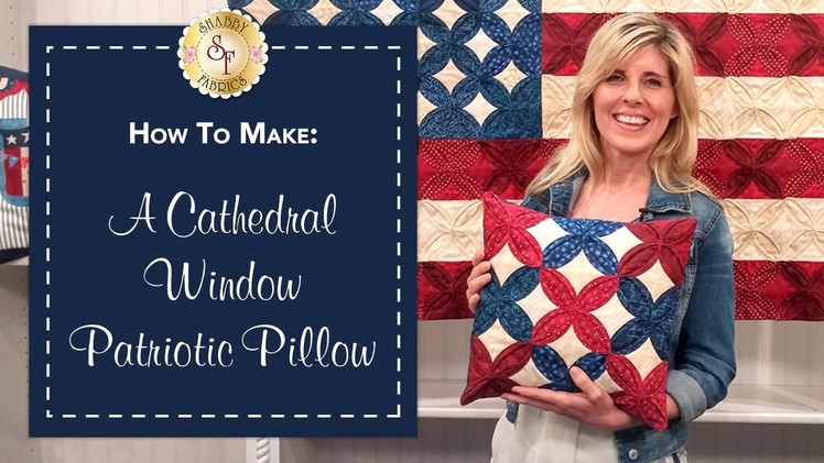 How to Make a Cathedral Window Patriotic Pillow | with Jennifer Bosworth of Shabby Fabrics