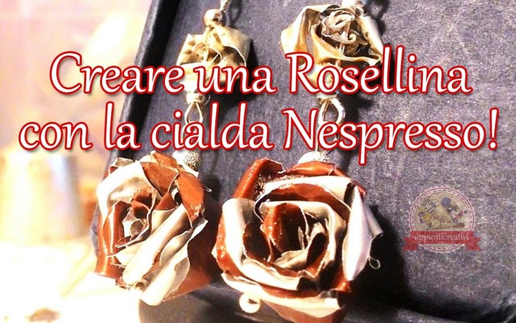 Tutorial Rosellina con capsula Nespresso ☕ Recycling coffee capsules - Little rose