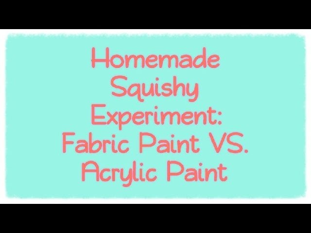 Homemade Squishy Experiment: Fabric Paint VS. Acrylic Paint