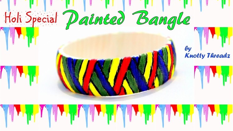 HAPPY HOLI - SPECIAL VIDEO | Painted Silk  Thread Bangle | Go Colorful with Knotty  Threadz !!