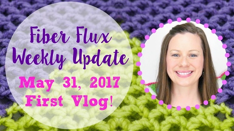 Fiber Flux Weekly Update, My First Vlog!  5.31.17