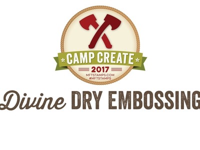 Camp Create 2017 Bonfire - Divine Dry Embossing