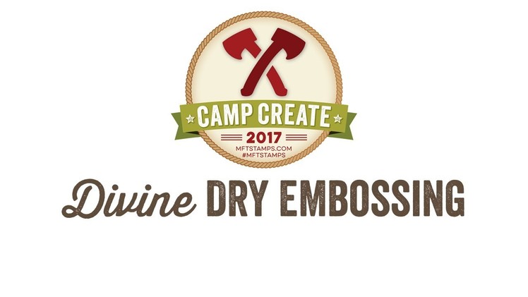 Camp Create 2017 Bonfire - Divine Dry Embossing