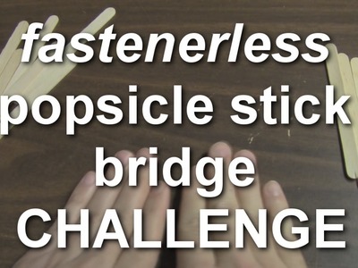 Fastener-less Popsicle Bridge Challenge (da Vinci Bridge)