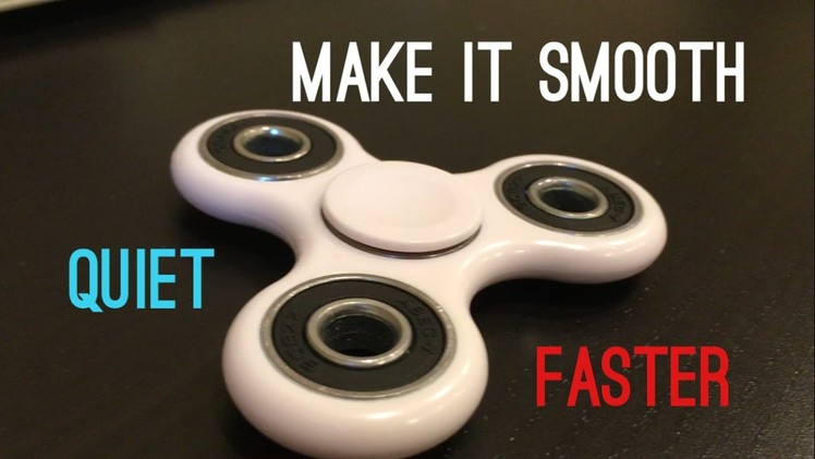 HOW TO MAKE A FIDGET SPINNER QUIETER , SMOOTHER AND FASTER!