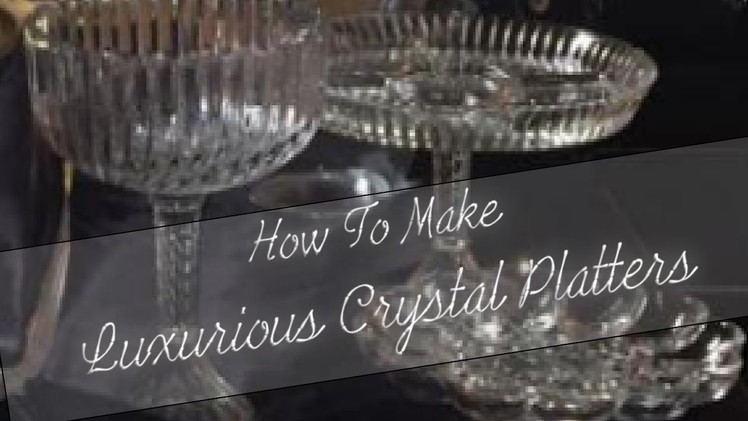 HOW TO MAKE LUXURIOUS CRYSTAL PLATTERS FOR ANY OCCASION