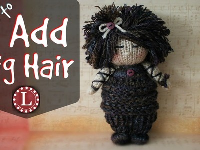 How to Add Hair to Your Knit  Doll - Beginner EASY | Loomahat