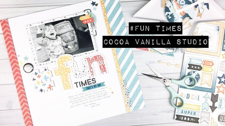 Scrapbooking Process - #Fun Times; Cocoa Vanilla Studio