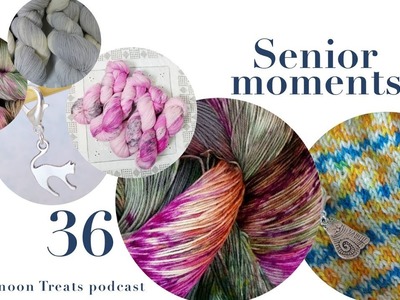 Crafternoon Treats Podcast 36: Senior moments. 