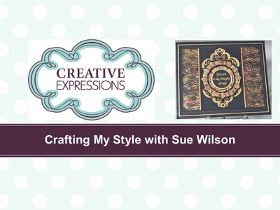 Crafting My Style with Sue Wilson - Gilded All Over for Creative Expressions