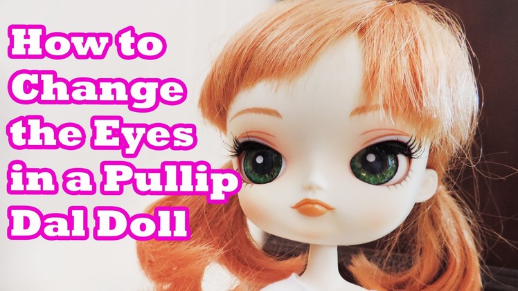 How to Change the Eyes in a Pullip Dal Doll