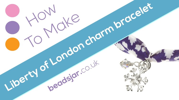 How to make a Liberty of London charm bracelet