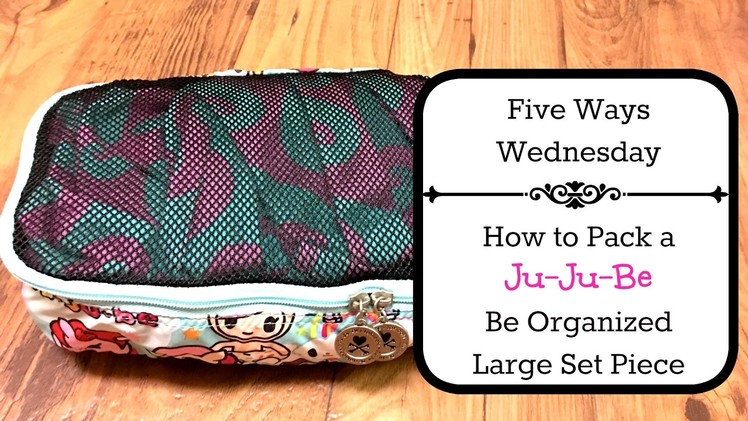 Five Ways Wednesday: How to Pack a JuJuBe Large Be Organized