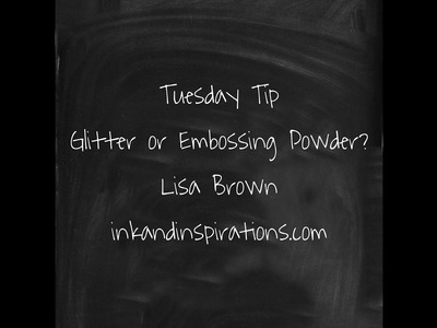 Tuesday Tip- Glitter or Embossing Powder?