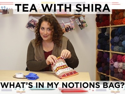What's in My Notions Bag? - Tea with Shira #34