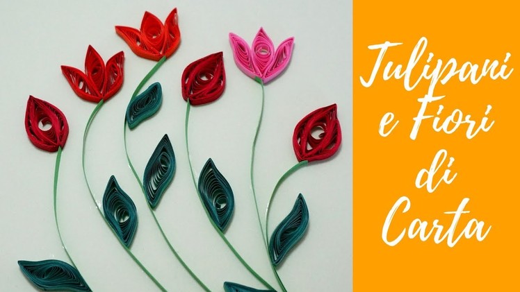 Tutorial: Tulipani e Fiori di CARTA in Quilling (ENG SUBS - DIY quilling paper tulips&flowers)