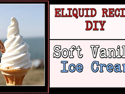 DIY Eliquid Recipe – Soft Vanilla Ice Cream [Ice Cream eliquid + Shake&Vape Cone diy] Max VG 80%