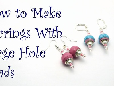 How to Make Large Hole Bead Earrings