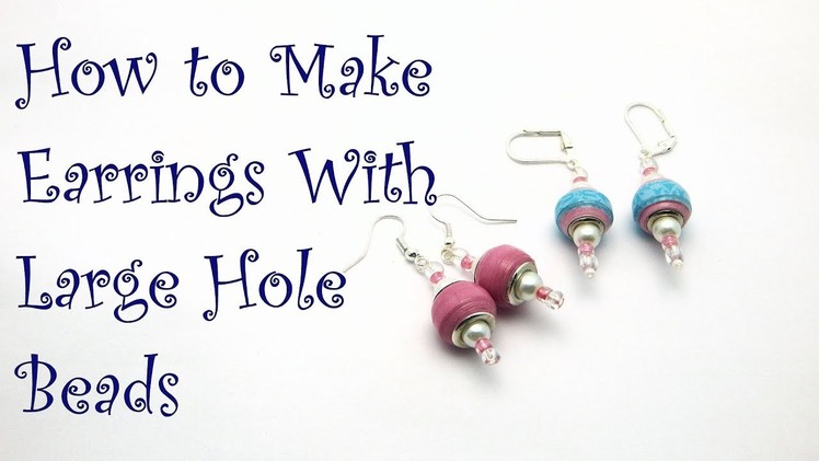 How to Make Large Hole Bead Earrings