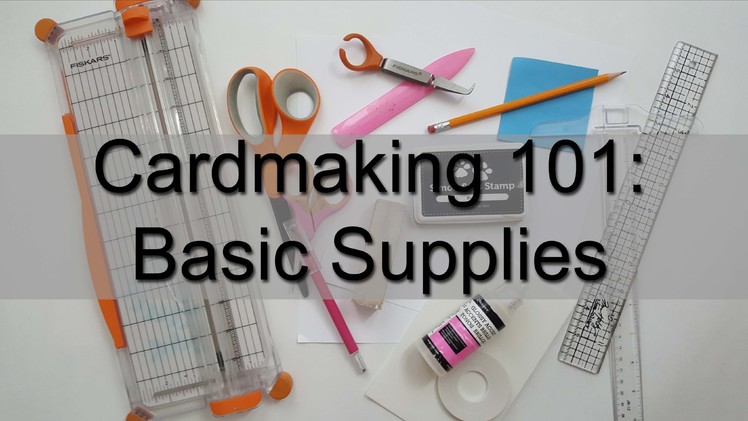 Cardmaking 101:  Basic Supplies