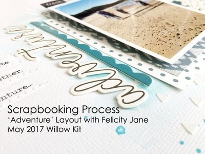 Scrapbooking Process | 'Adventure' Layout with Felicity Jane Willow Kit