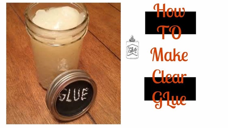 HOW TO MAKE YOUR OWN CLEAR GLUE