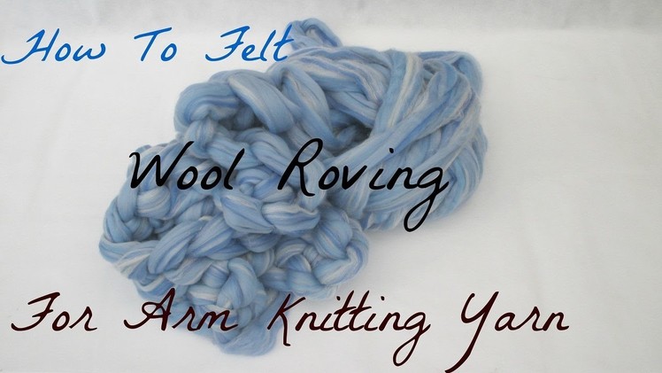 How To Lightly Felt Wool Roving For Arm Knitting Yarn