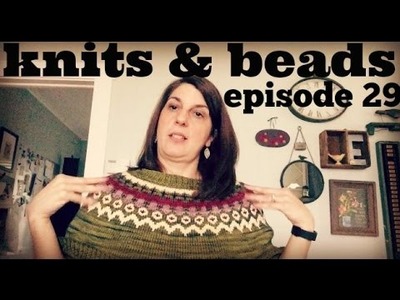 Knits & Beads Episode 29: FOs, WIPS, and Rhinebeck Haul