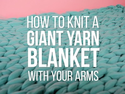 Making A Giant Arm-Knitted Blanket