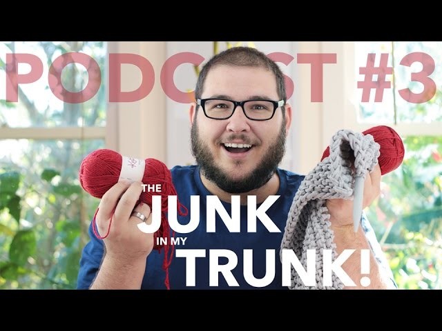 The Junk in My Trunk | What's in my Knitter's Stash? - Knitting Podcast #3
