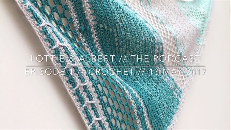 Episode 1. Lottie & Albert Crochet Podcast. 13 May 2017