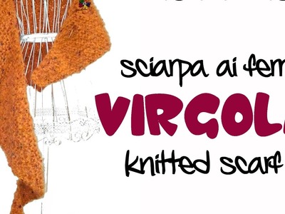 Lilla's tutorials: VIRGOLA sciarpa ai ferri. VIRGOLA knitted scarf