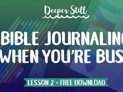 Bible Journaling When You're Busy - Deeper Still Lesson 2 - Bible Art Journaling Challenge