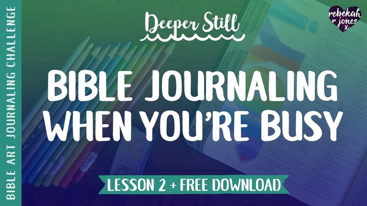 Bible Journaling When You're Busy - Deeper Still Lesson 2 - Bible Art Journaling Challenge