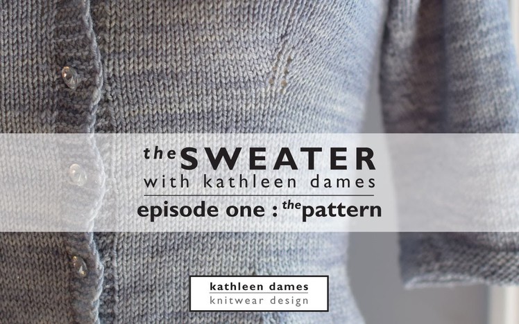 The Sweater with Kathleen Dames | Episode 1 : The Pattern