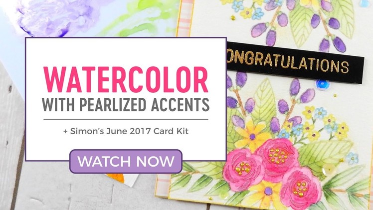 Watercolor + Pearlized Accents + Simon's June Card Kit