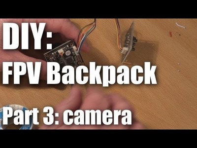 DIY: FPV backpack build part 3 (camera)