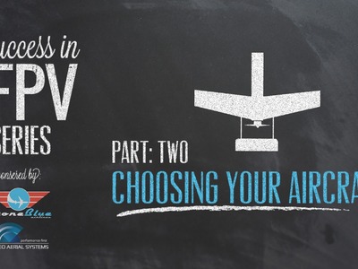 Success in FPV part:2 - Choosing Your Aircraft
