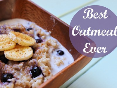 The Best Oatmeal Ever! | Healthy Breakfast Ideas