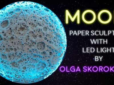 THE PROCESS OF CREATING PAPER SCULPTURE WITH  LED LIGHT BY OLGA SKOROKHOD | MOON