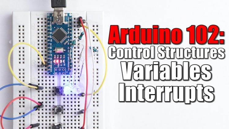 Arduino Basics 102: Control Structures, Variables, Interrupts
