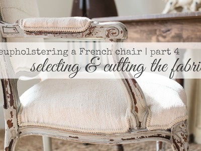 Reupholstering a French chair | part 4 | selecting & cutting the fabric