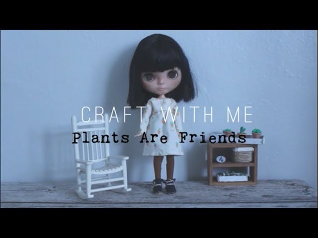 Craft with Me #6 ; Plants Are Friends | Blythe Doll Dress and DIY Miniature Decor