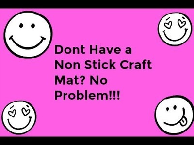 DONT have a NON Stick Craft Mat?? NO Problem!!
