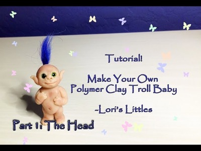 DIY Baby Troll Polymer Clay Tutorial! Part 1: The Head