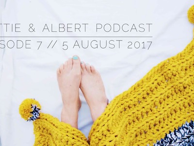 Episode 7. Lottie & Albert Crochet Podcast. 5 August 2017